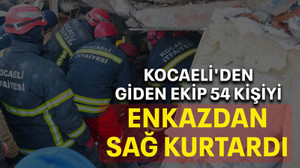 Kocaeli'den giden ekip 54 kişiyi enkazdan sağ kurtardı